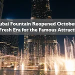 Dubai Fountain Reopened October 1: A Fresh Era for the Famous Attraction
