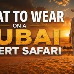 What to Wear on a Dubai Desert Safari: A Complete Guide